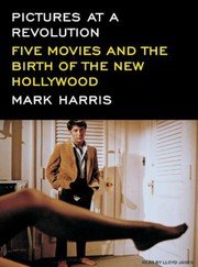 Cover of Pictures At A Revolution Five Movies And The Birth Of The New Hollywood