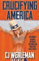 Cover of Crucifying America - The Unholy Alliance Between the Christian Right and Wall Street