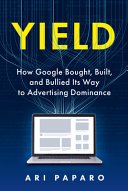 Cover of Yield: How Google Bought, Built, and Bullied Its Way to Advertising Dominance