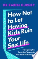 Cover of How Not to Let Having Kids Ruin Your Sex Life