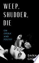 Cover of Weep, Shudder, Die: On Opera and Poetry