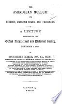 Cover of The Ashmolean Museum: Its History, Present State, and Prospects. A Lecture Delivered to the Oxford Architectural and Historical Society, Etc