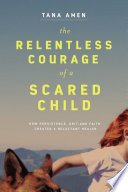 Cover of The Relentless Courage of a Scared Child