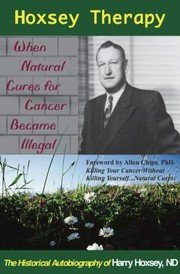 Cover of Hoxsey Therapy When Natural Cures For Cancer Became Illegal The Historical Autobiography Of Harry Hoxsey N D