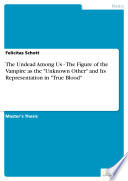 The Undead Among Us - The Figure of the Vampire as the "Unknown Other" and Its Representation in "True Blood"