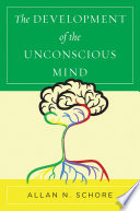 The Development of the Unconscious Mind (Norton Series on Interpersonal Neurobiology)