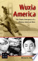 Cover of Wuxia America: The Timely Emergence of a Chinese American Hero