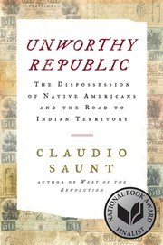 Cover of Unworthy Republic: The Dispossession of Native Americans and the Road to Indian Territory